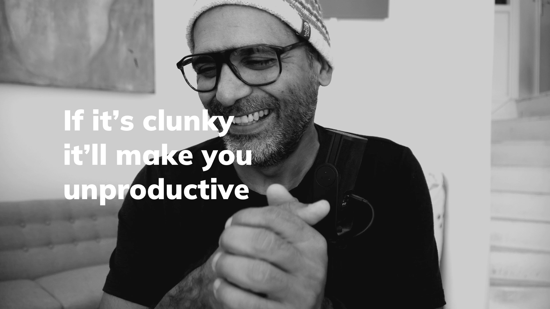 If it’s clunky it’ll make you unproductive