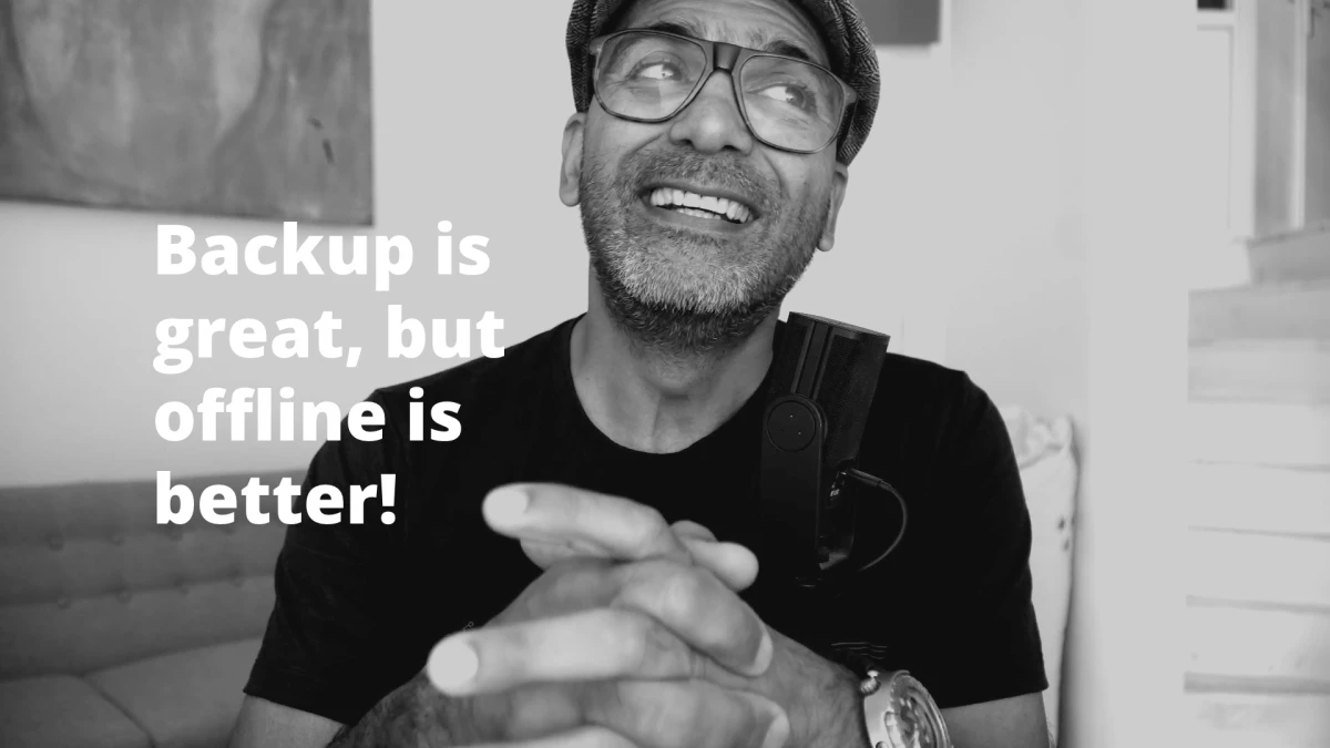 Backup is great, but offline is better!
