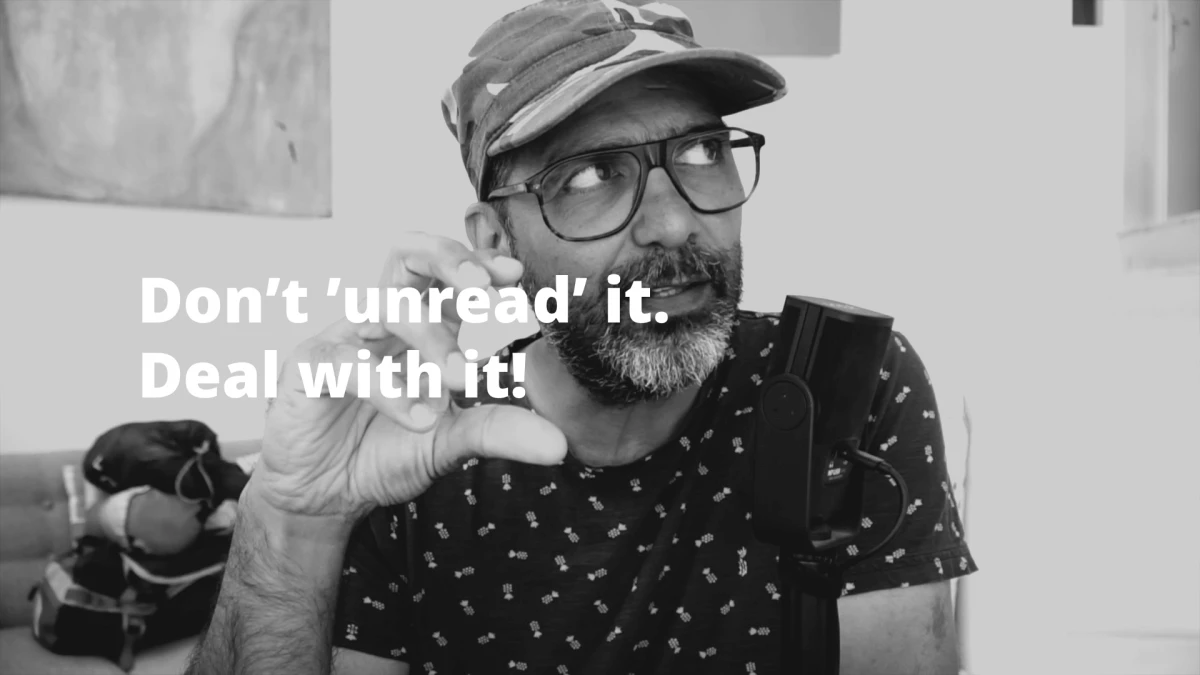 Don’t ‘unread it’. Deal with it!