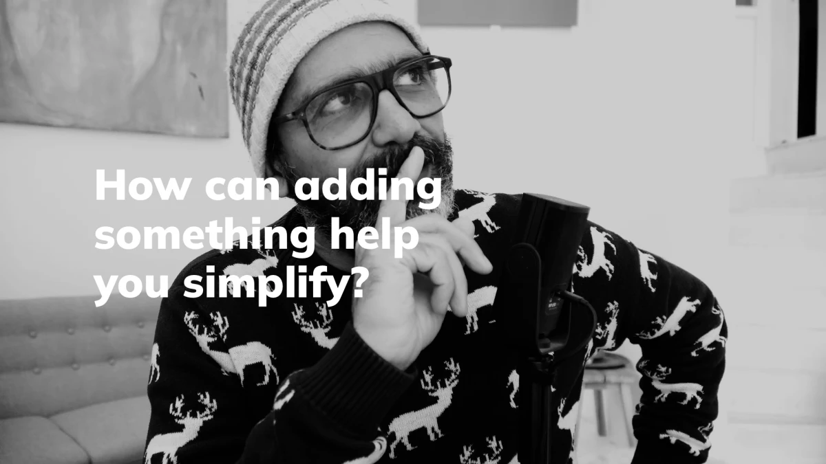 How can adding something can help you simplify?