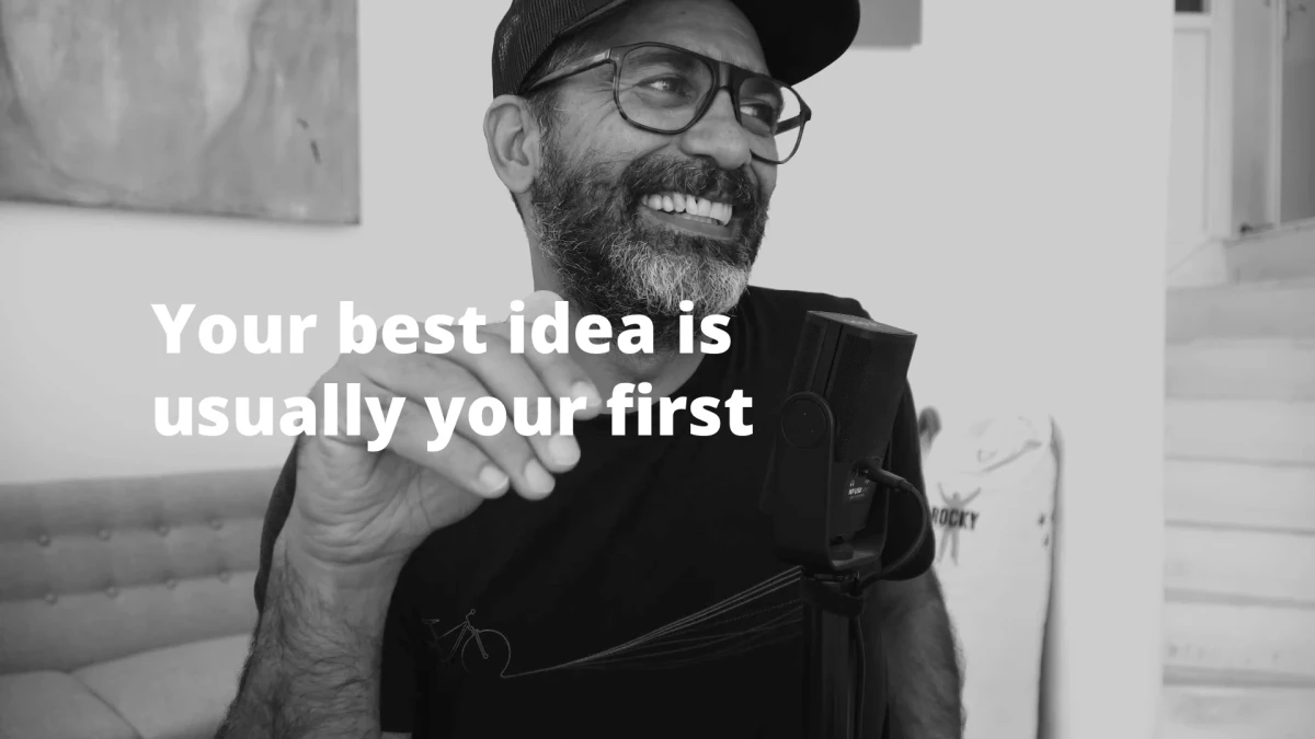 Your best idea is usually your first