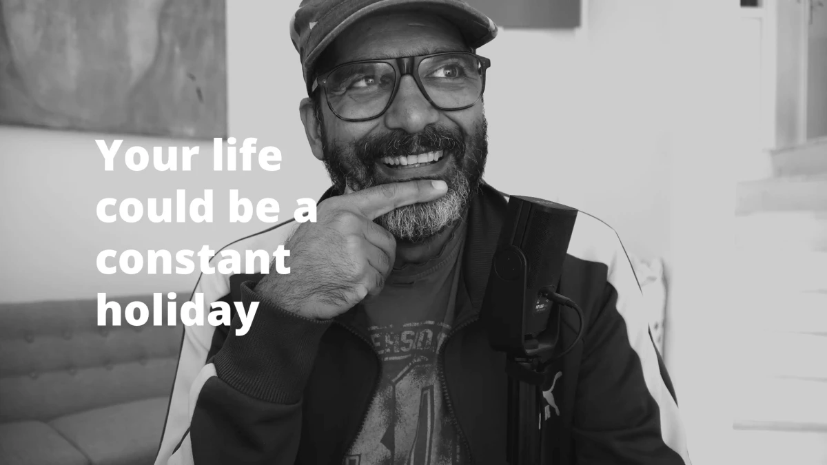 Your life could be a constant holiday